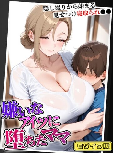 むち妻。❤嫌いなアイツに堕ちたママ 隠し撮りから始まる見せつけ寝取られ●● モザイク版【フルカラー】評価
