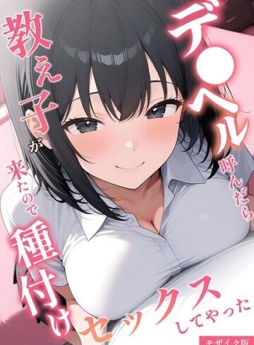 桃色紅茶❤デ●ヘル呼んだら教え子が来たので種付けセックスしてやった モザイク版【フルカラー】評価