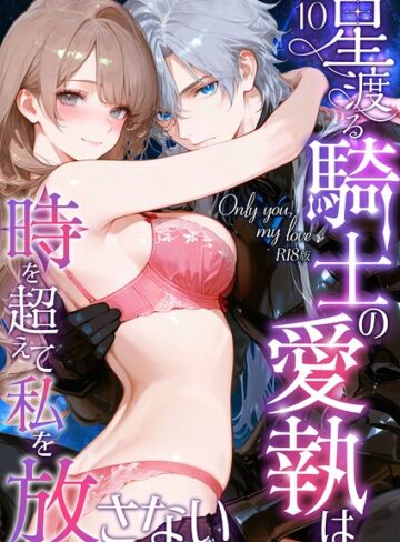 花織ひなた❤Only you， my love 〜星渡る騎士の愛執は時を超えて私を放さない〜 R18版（単話）【フルカラー】評価
