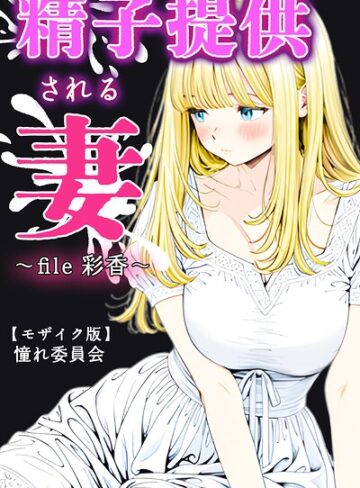 憧れ委員会❤精子提供される妻 〜file 彩香〜【モザイク版】【単行本】評価