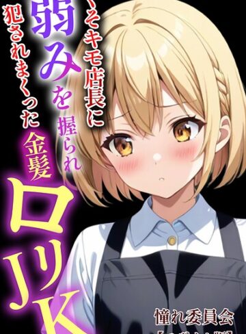 憧れ委員会❤くそキモ店長に弱みを握られ犯●れまっくた金髪ロリJK【モザイク版】【単行本】評価